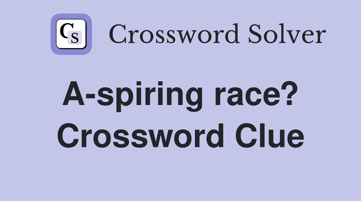 A-spiring race?  Crossword Clue