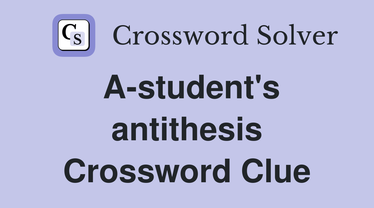 A-student's antithesis Crossword Clue