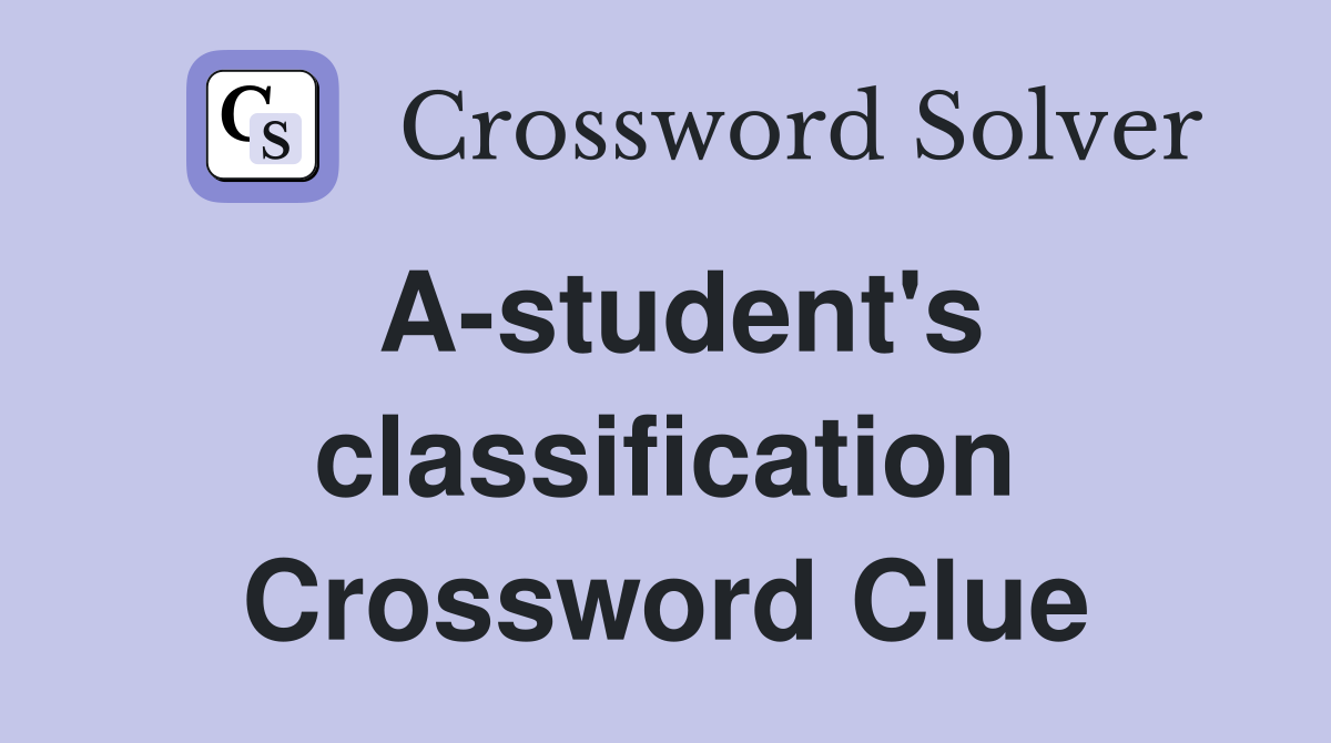 A-student's classification Crossword Clue