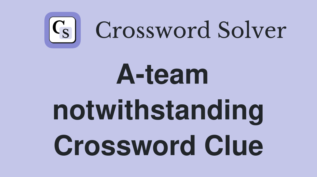 A-team notwithstanding Crossword Clue