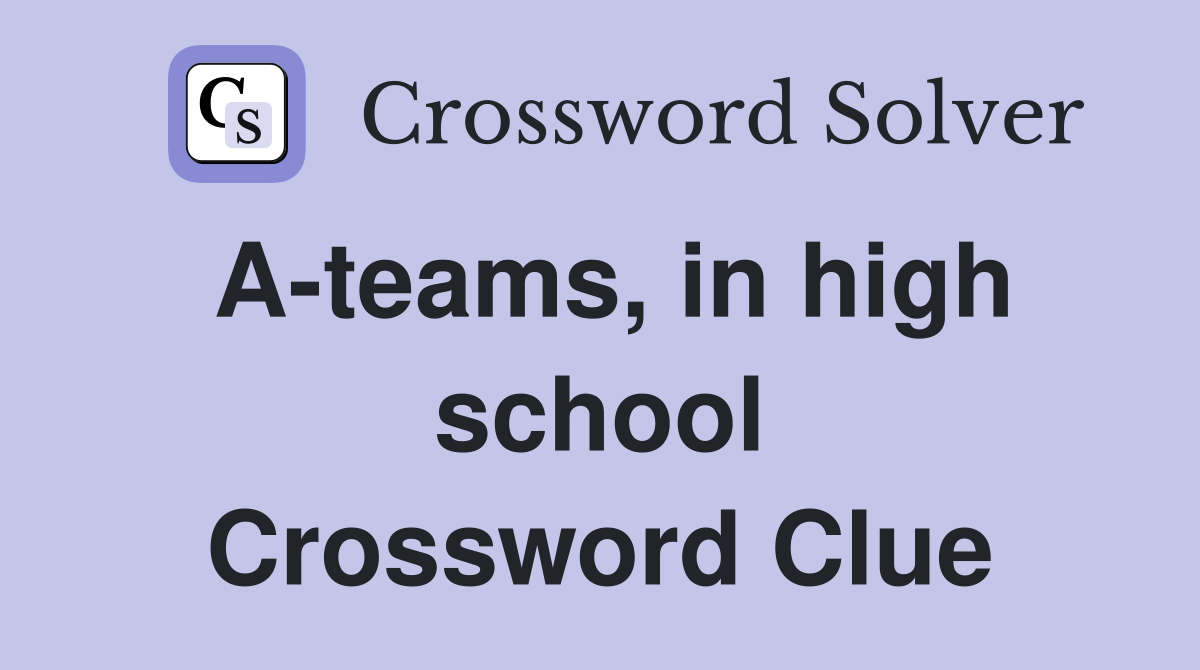 A-teams, in high school Crossword Clue