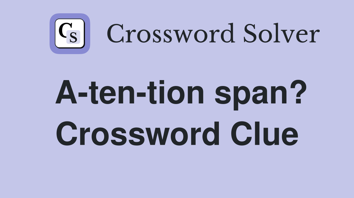 A-ten-tion span? Crossword Clue
