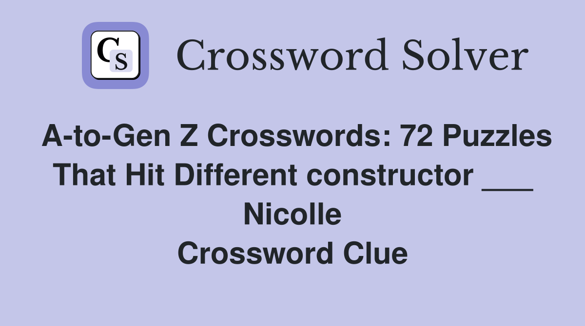 A-to-Gen Z Crosswords: 72 Puzzles That Hit Different constructor ___ Nicolle Crossword Clue