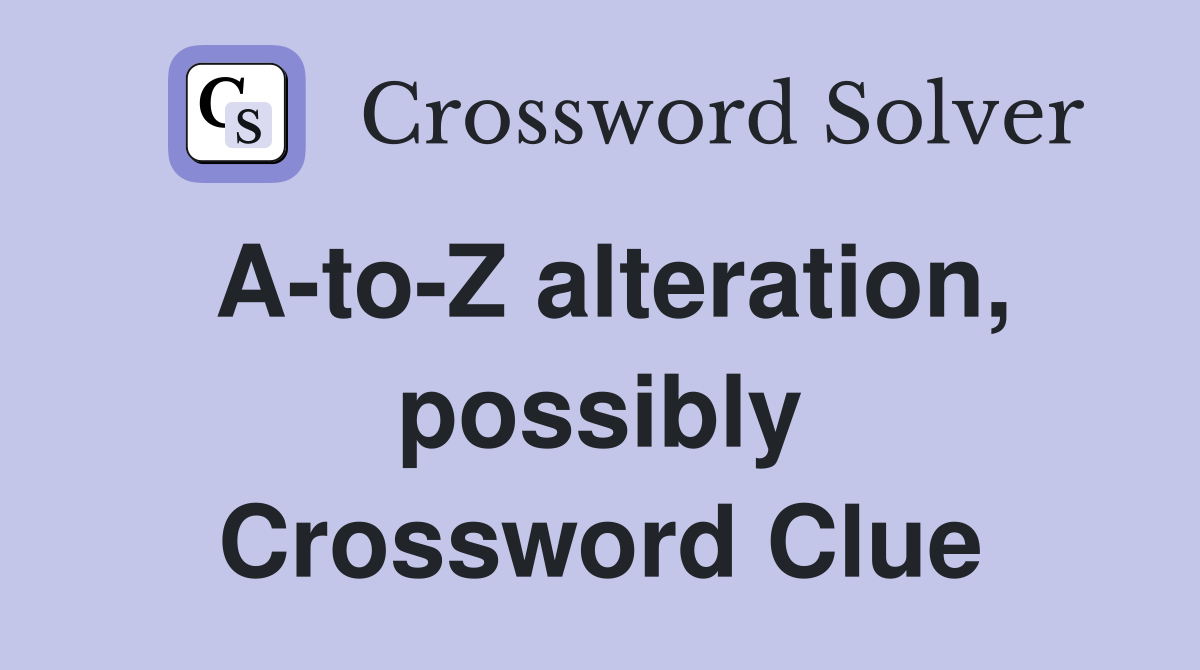 A-to-Z alteration, possibly Crossword Clue