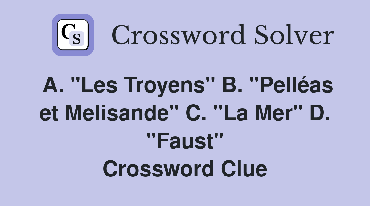 A. "Les Troyens" B. "Pelléas et Melisande" C. "La Mer" D. "Faust" Crossword Clue