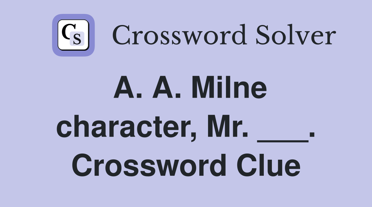 A. A. Milne character, Mr. ___. Crossword Clue