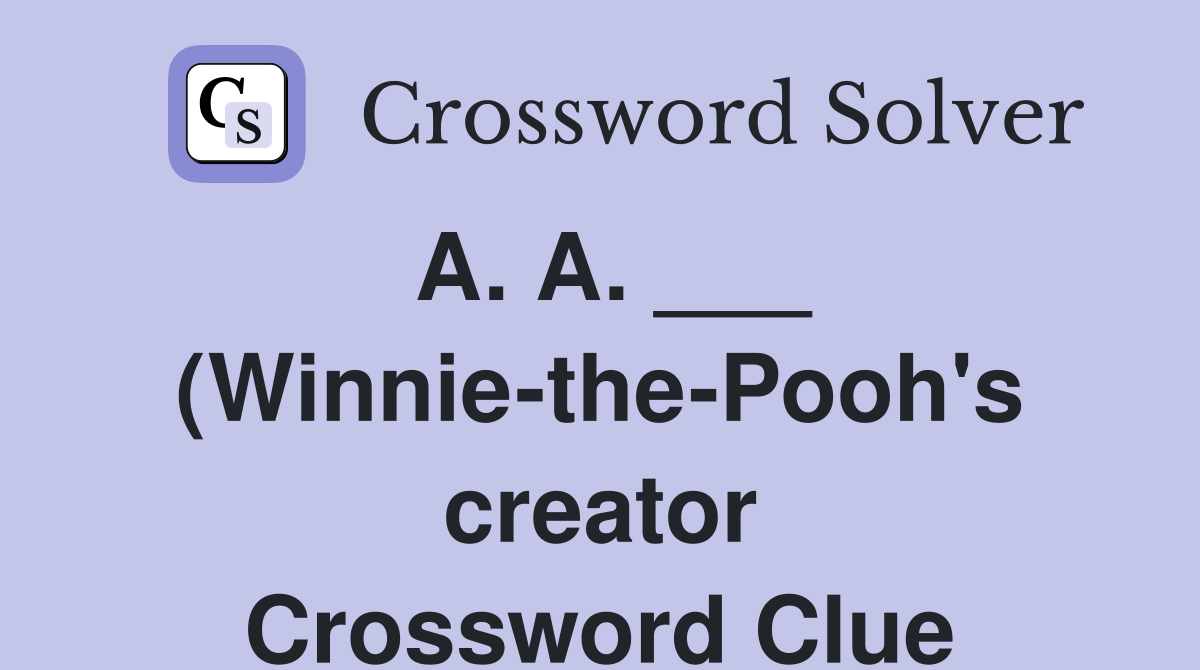 A A (Winnie the Pooh #39 s creator) Crossword Clue Answers A A (Winnie the Pooh #39 s creator) Crossword Clue Answers