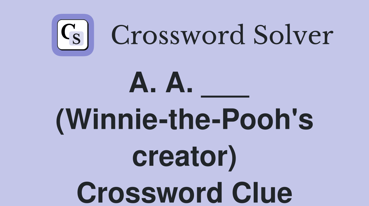 A A (Winnie the Pooh #39 s creator) Crossword Clue Answers