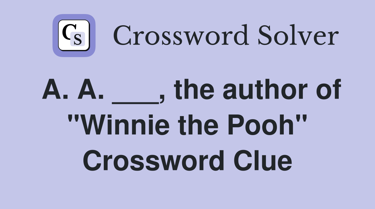 A. A. ___, the author of "Winnie the Pooh" Crossword Clue