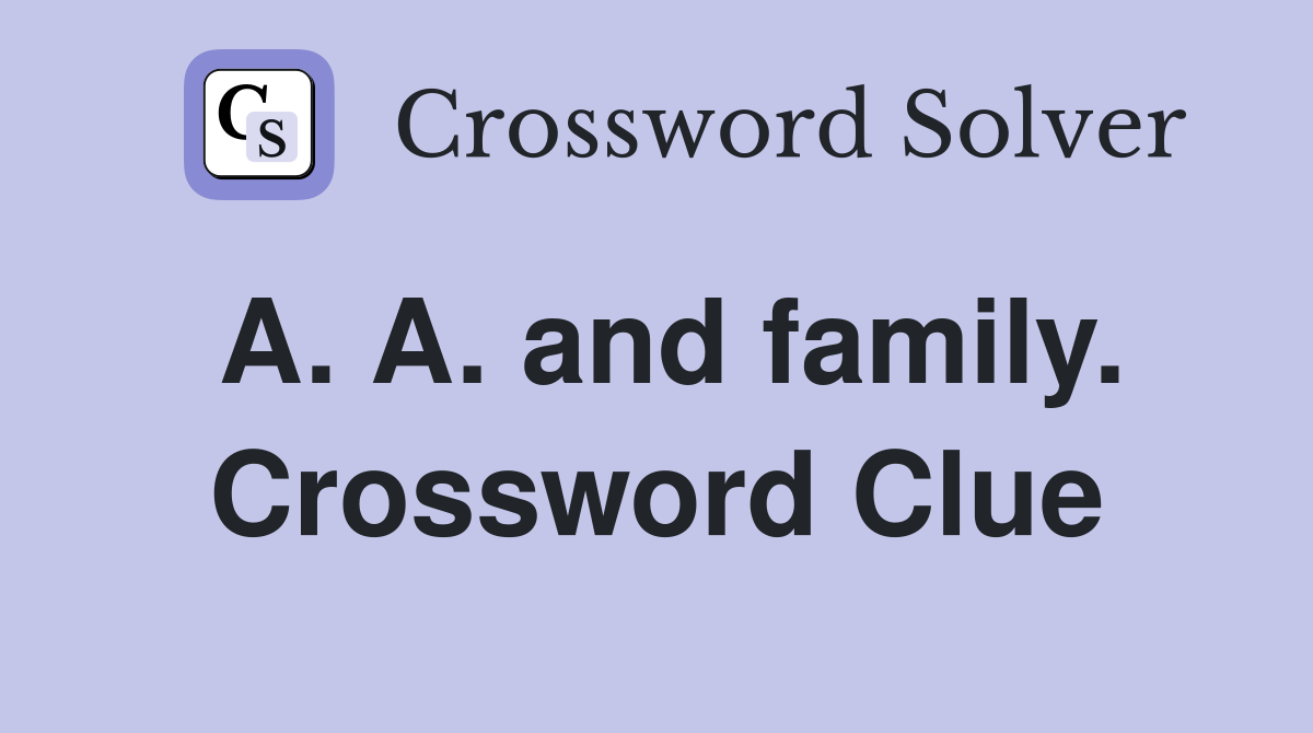 A. A. and family. Crossword Clue
