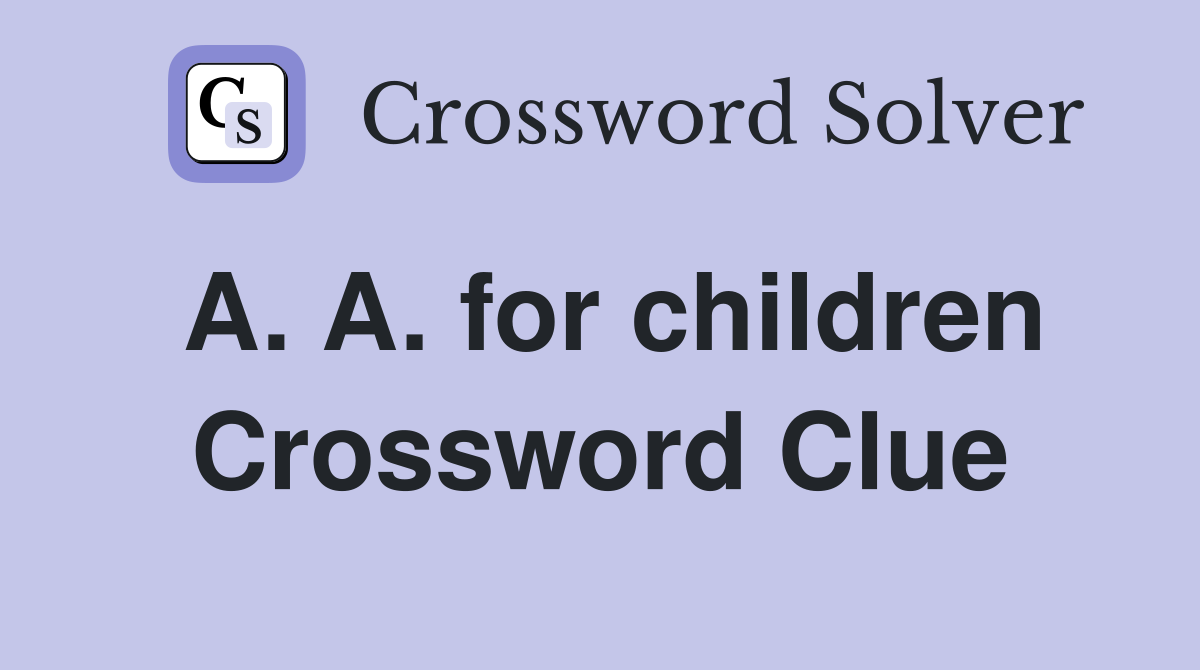 A. A. for children Crossword Clue