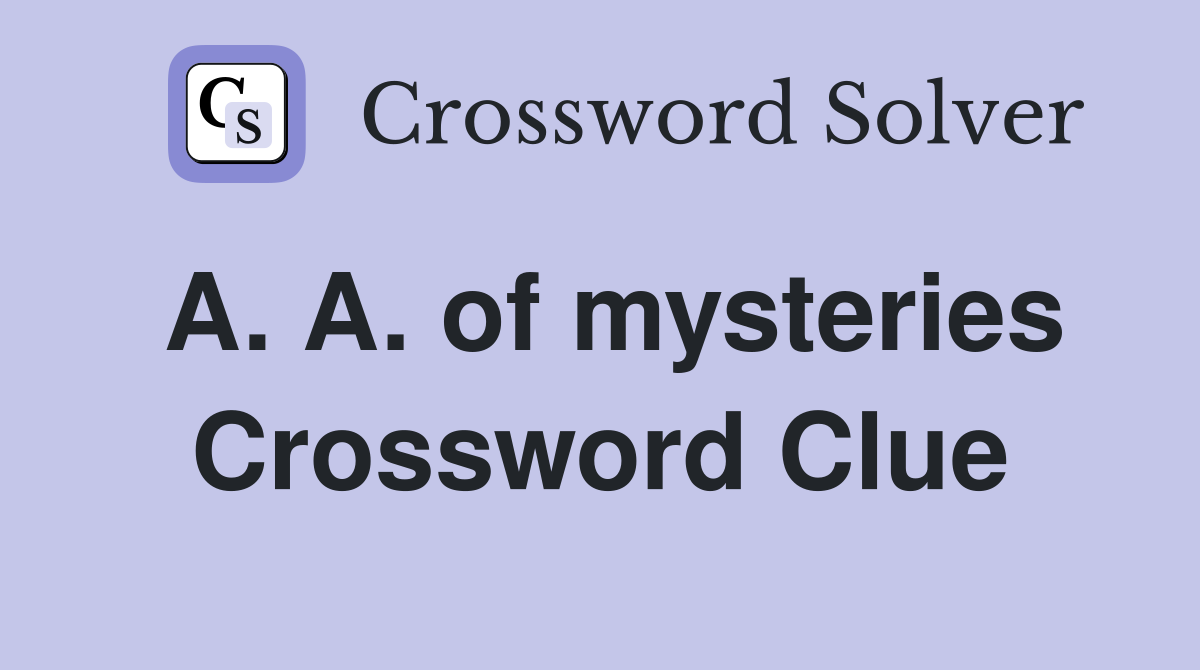 A. A. of mysteries Crossword Clue