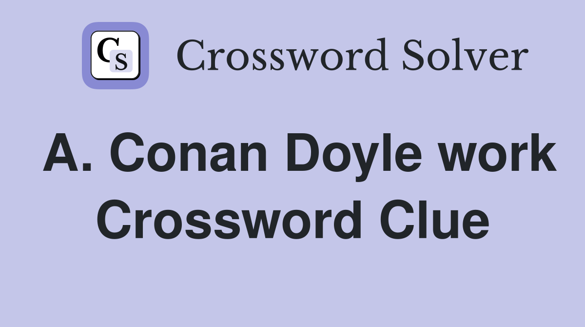 A. Conan Doyle work Crossword Clue