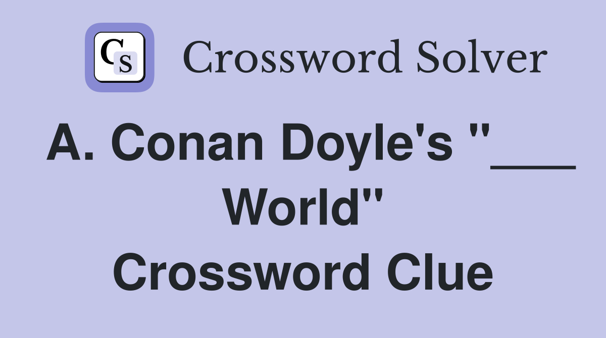 A. Conan Doyle's "___ World" Crossword Clue
