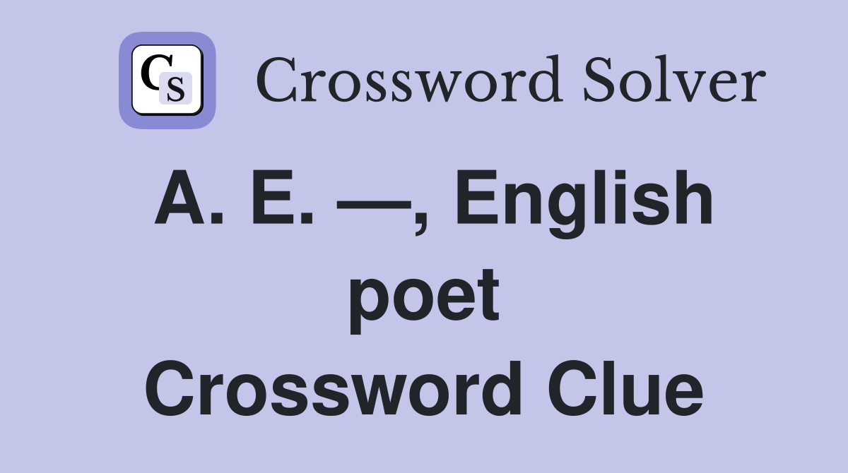A. E. —, English poet Crossword Clue