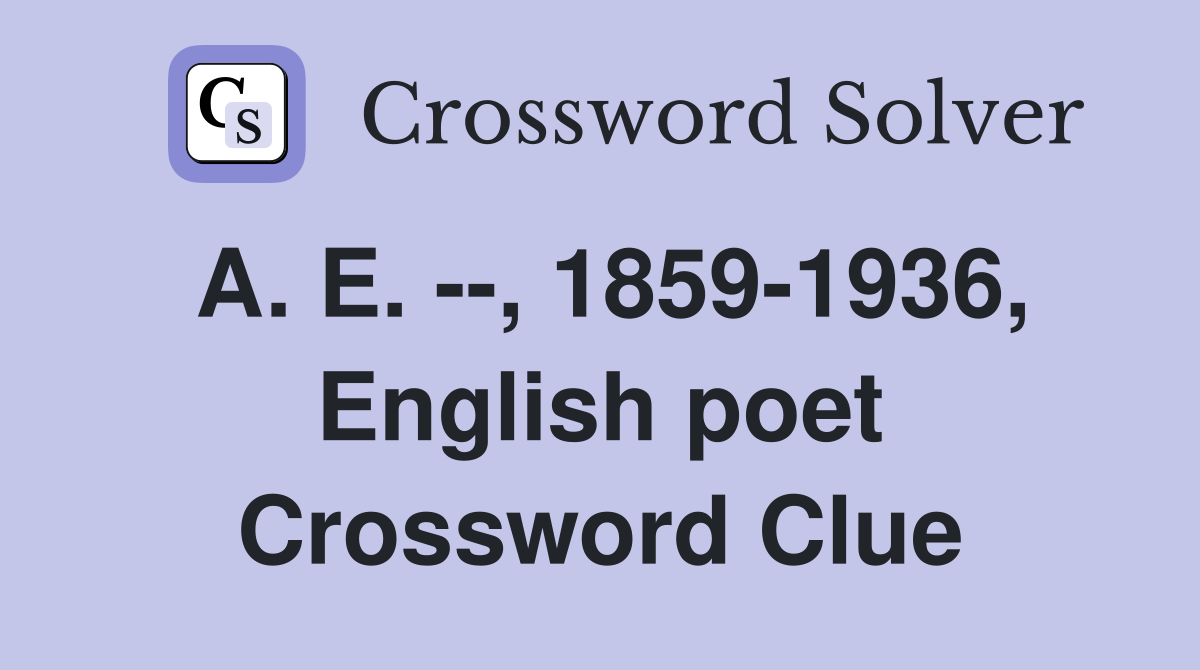 A. E. --, 1859-1936, English poet Crossword Clue