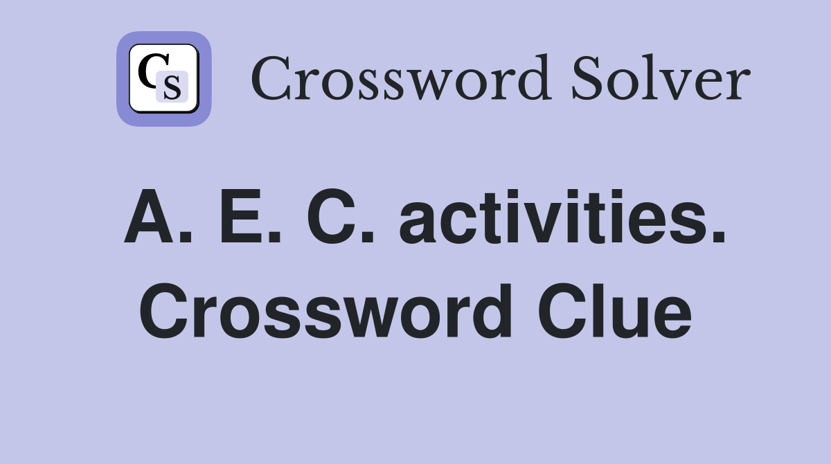 A. E. C. activities. Crossword Clue
