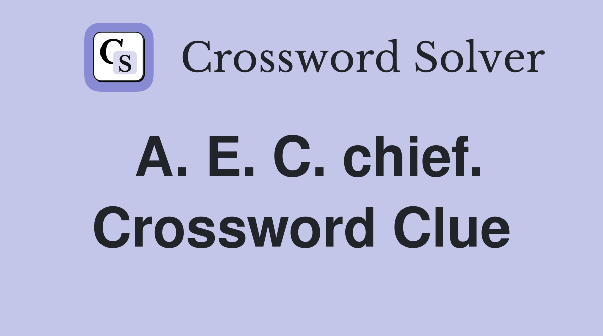 A. E. C. chief. Crossword Clue