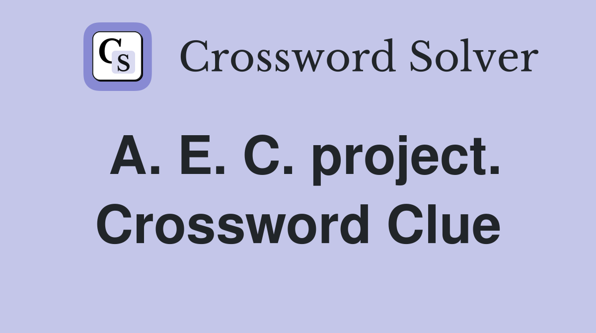 A. E. C. project. Crossword Clue