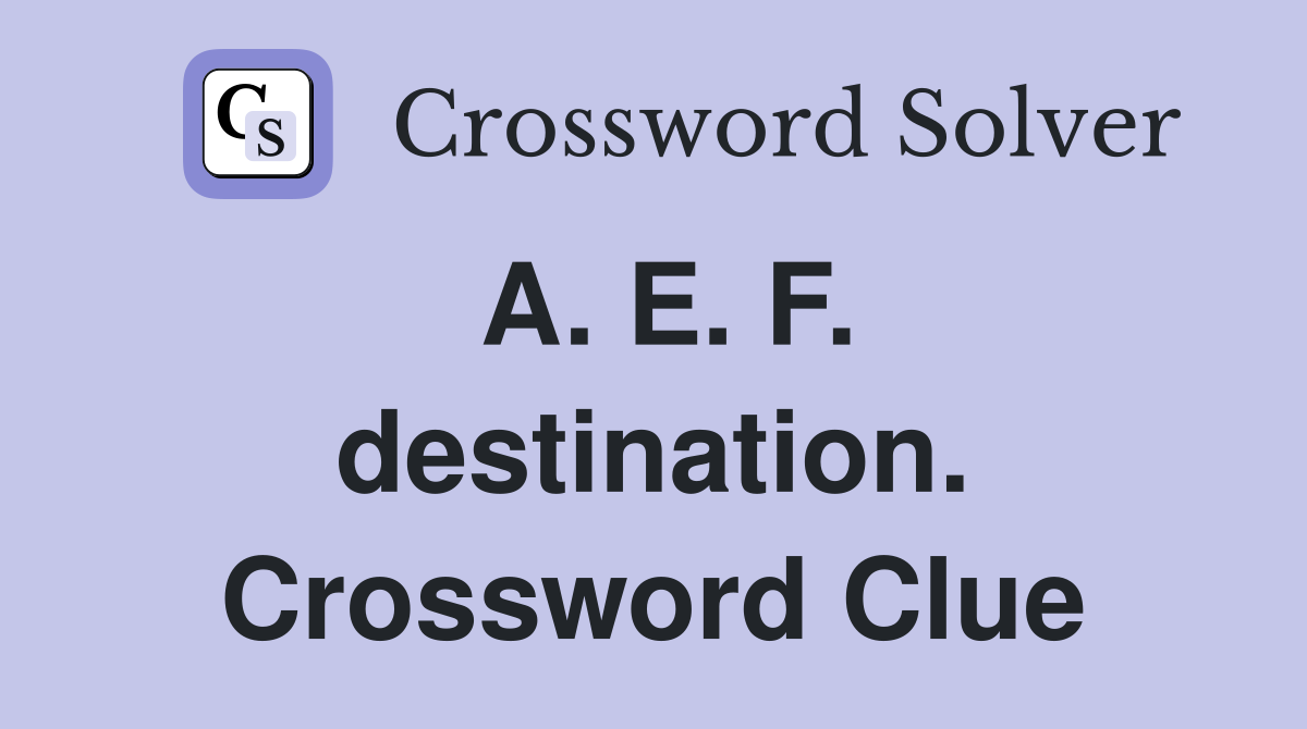 A. E. F. destination. Crossword Clue