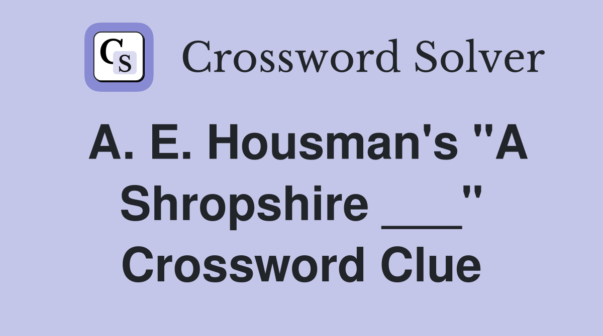 A. E. Housman's "A Shropshire ___" Crossword Clue