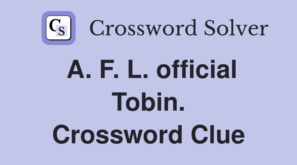 A. F. L. official Tobin. Crossword Clue