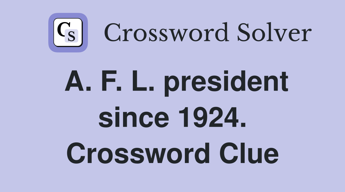 A. F. L. president since 1924. Crossword Clue