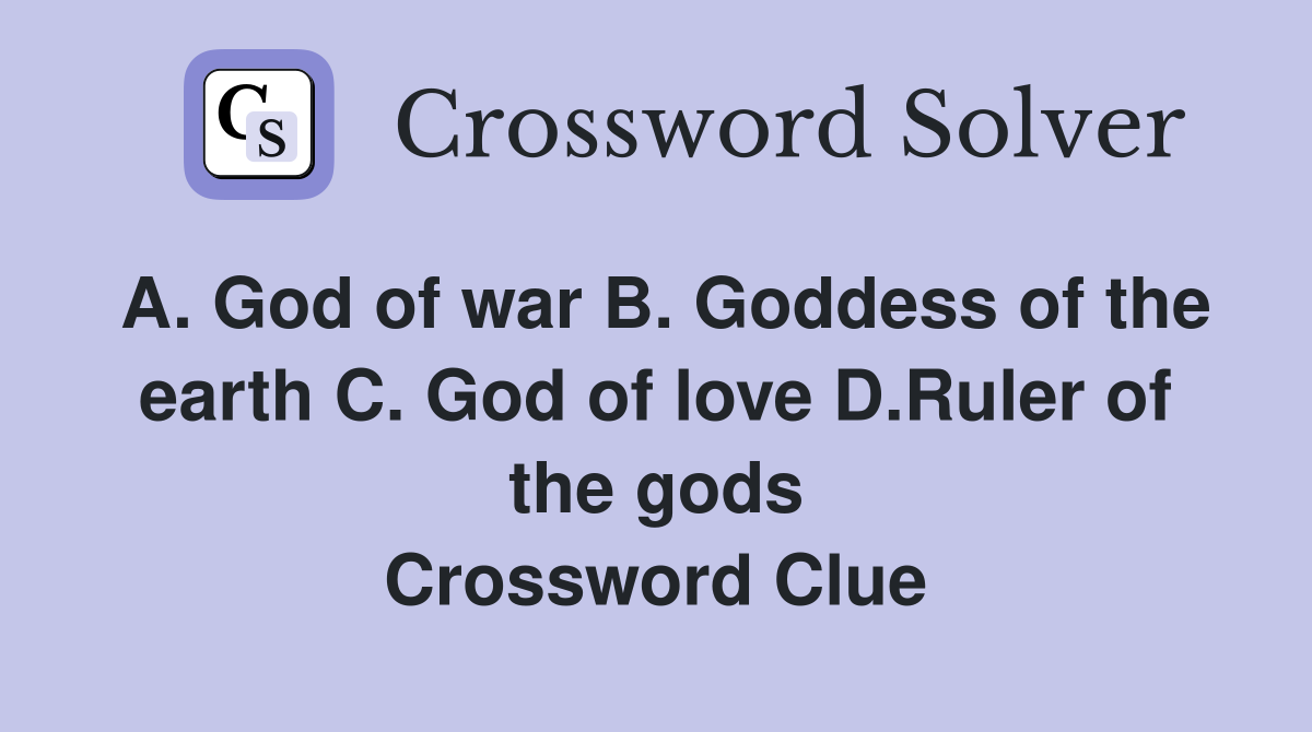 A. God of war B. Goddess of the earth C. God of love D.Ruler of the gods Crossword Clue