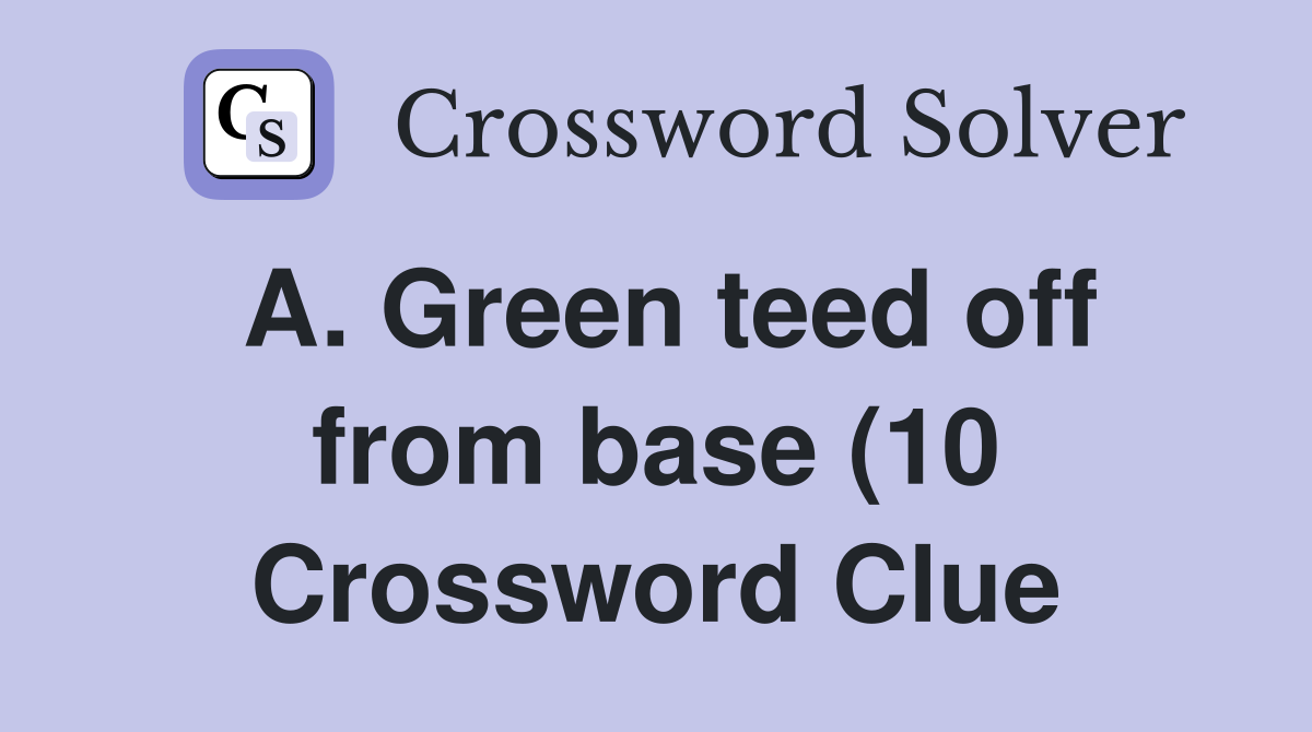 A Green teed off from base (10) Crossword Clue Answers Crossword A Green teed off from base (10) Crossword Clue Answers Crossword