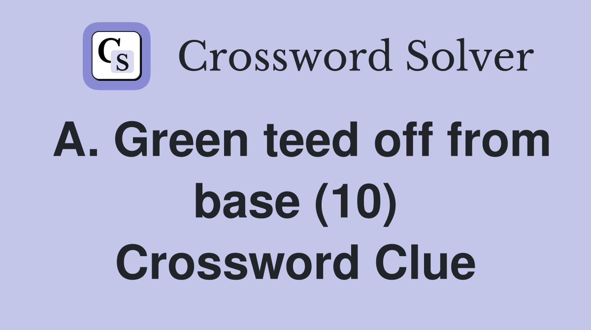 A. Green teed off from base (10) - Crossword Clue Answers - Crossword ...