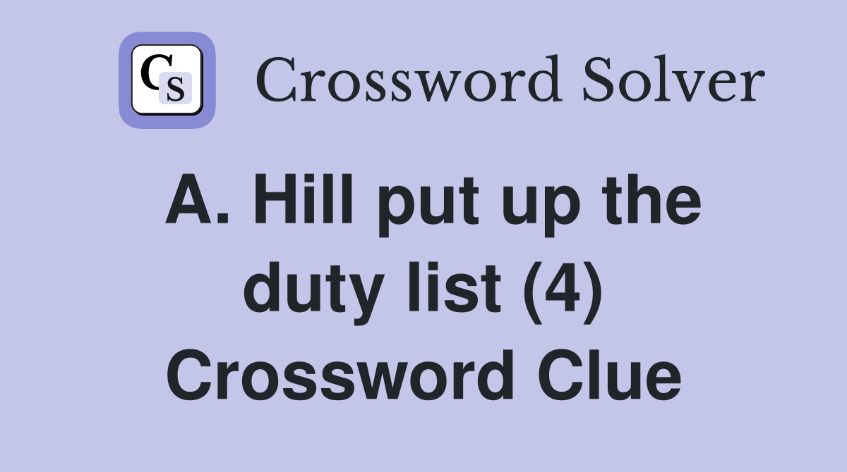 A. Hill put up the duty list (4) Crossword Clue