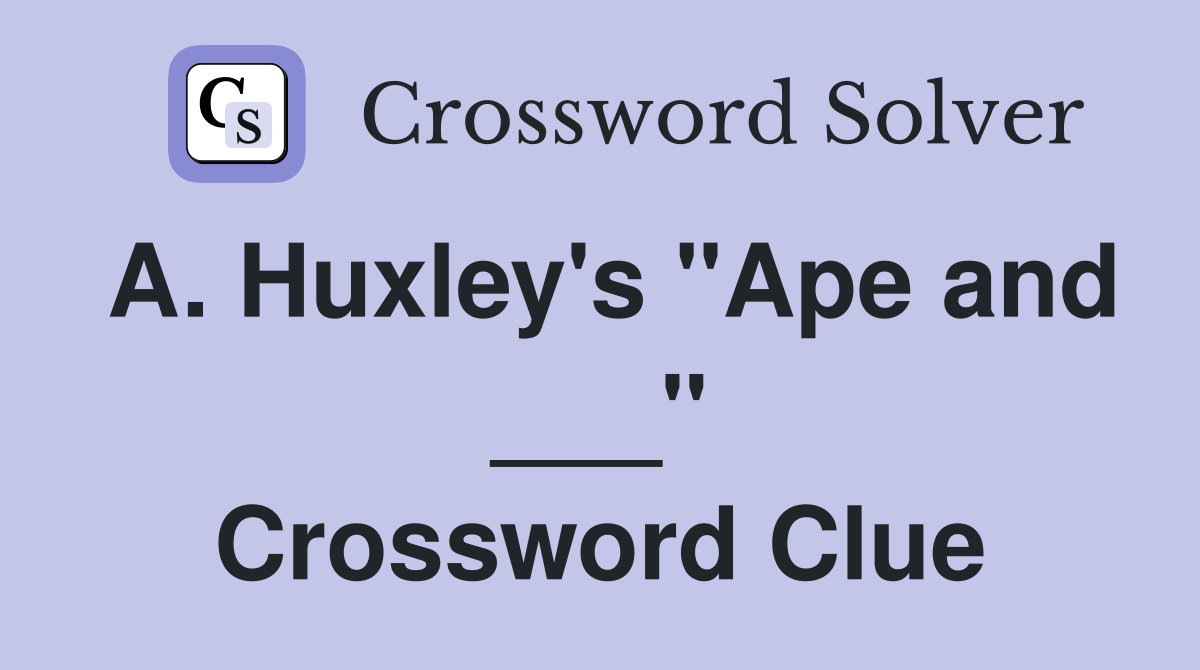 A. Huxley's "Ape and ___" Crossword Clue
