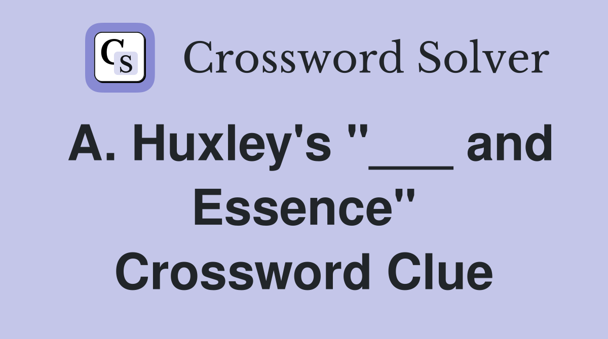 A. Huxley's "___ and Essence" Crossword Clue
