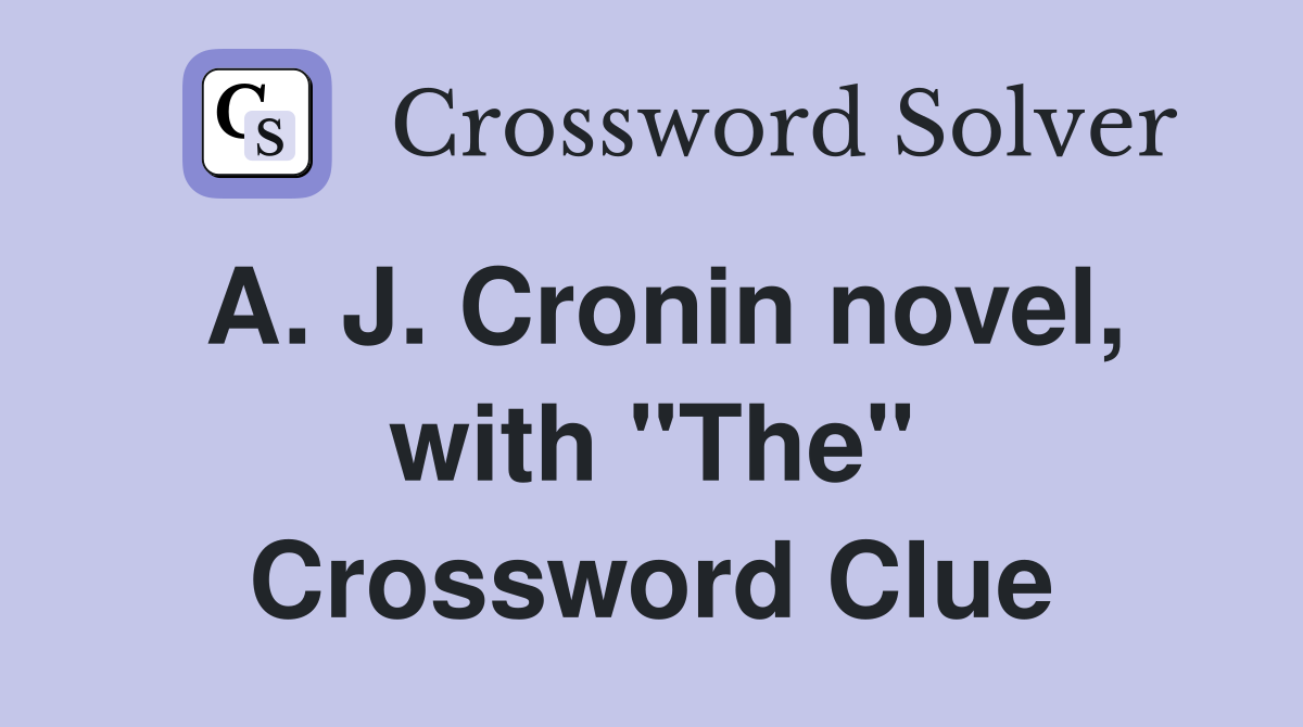 A. J. Cronin novel, with "The" Crossword Clue