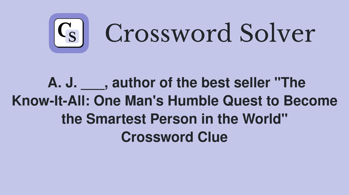 A. J. ___, author of the best seller "The Know-It-All: One Man's Humble Quest to Become the Smartest Person in the World" Crossword Clue