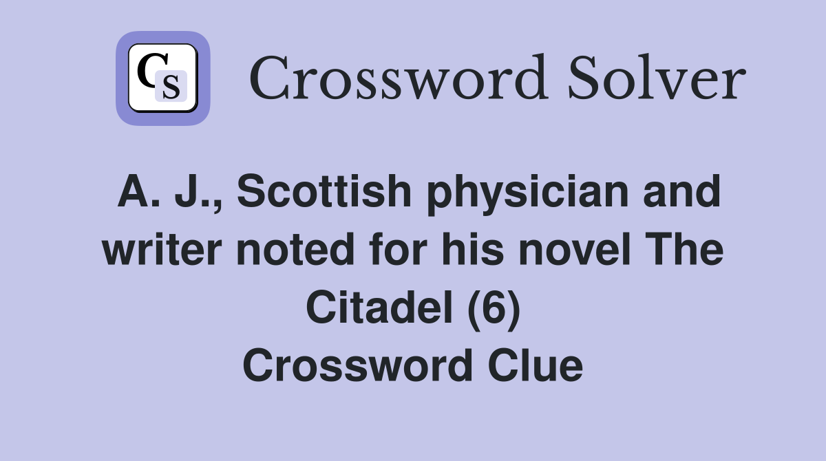 A. J., Scottish physician and writer noted for his novel The Citadel (6) Crossword Clue