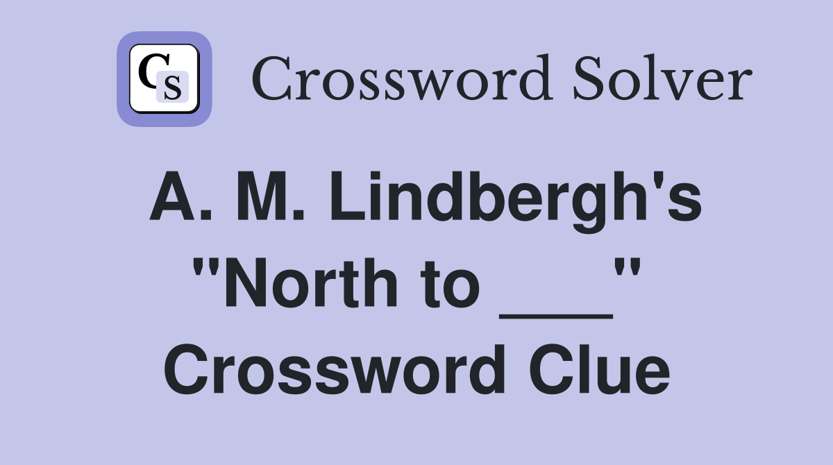 A. M. Lindbergh's "North to ___" Crossword Clue