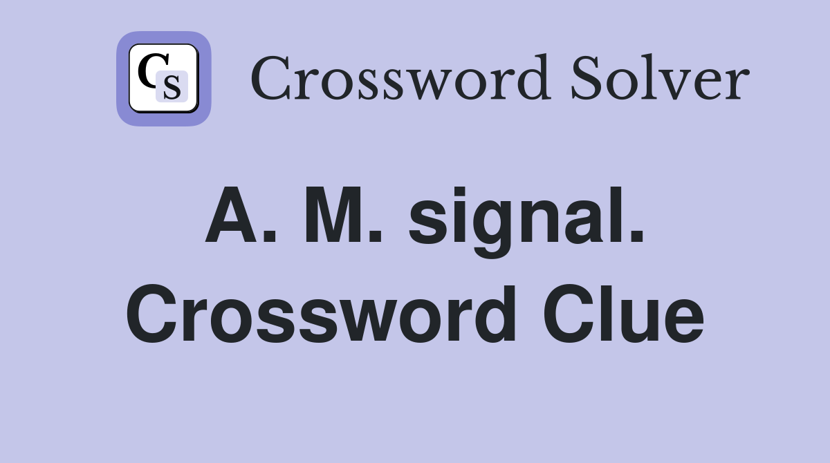A. M. signal. Crossword Clue