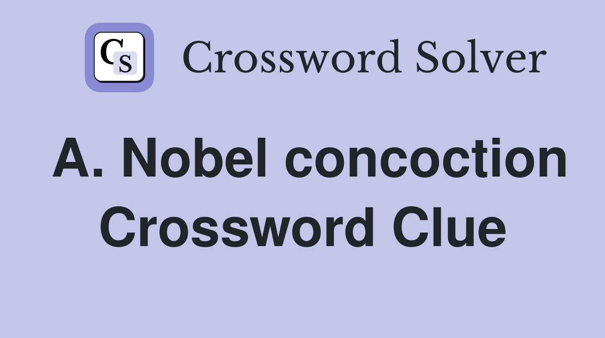 A. Nobel concoction Crossword Clue