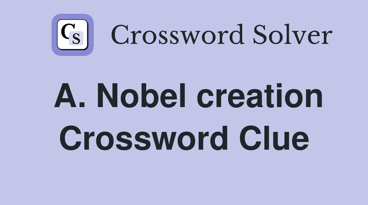 A. Nobel creation Crossword Clue