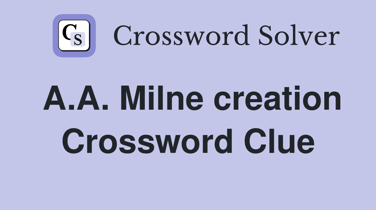 A.A. Milne creation Crossword Clue
