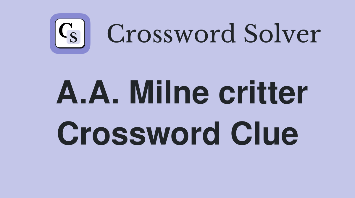 A.A. Milne critter Crossword Clue