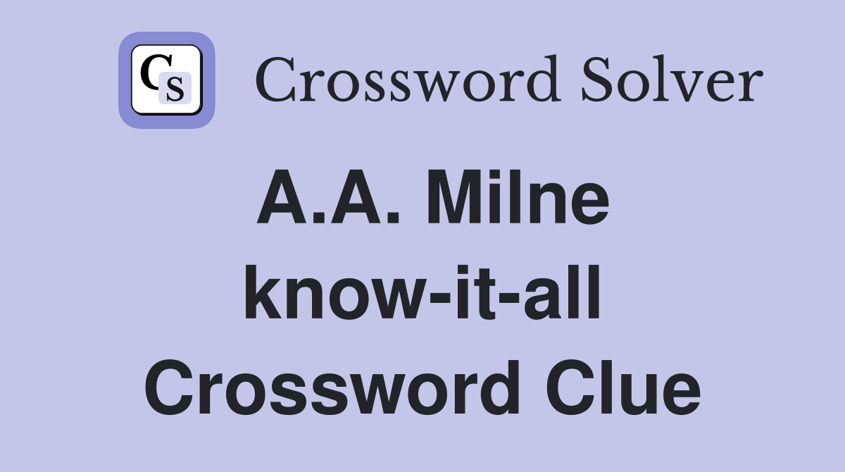 A.A. Milne know-it-all Crossword Clue