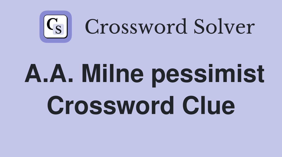 A.A. Milne pessimist Crossword Clue