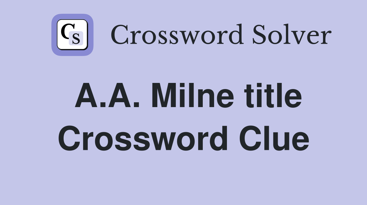 A.A. Milne title Crossword Clue
