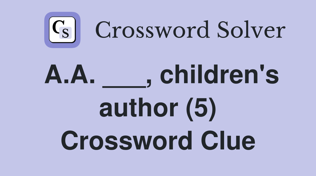 A.A. ___, children's author (5) Crossword Clue