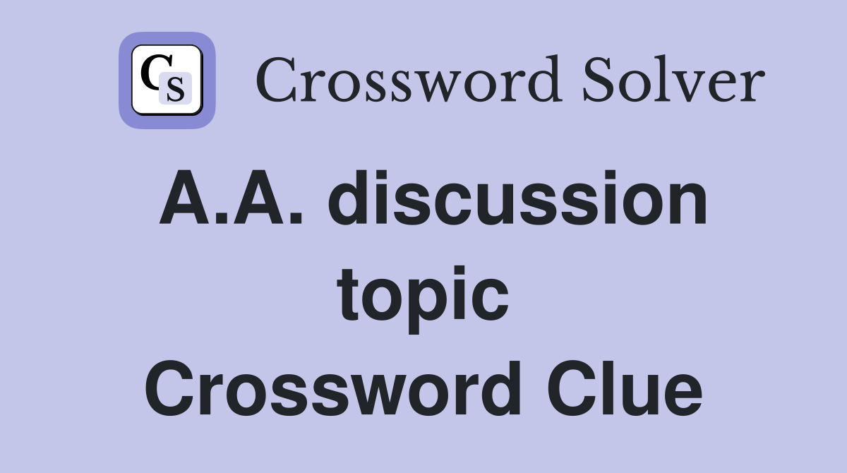 A.A. discussion topic Crossword Clue