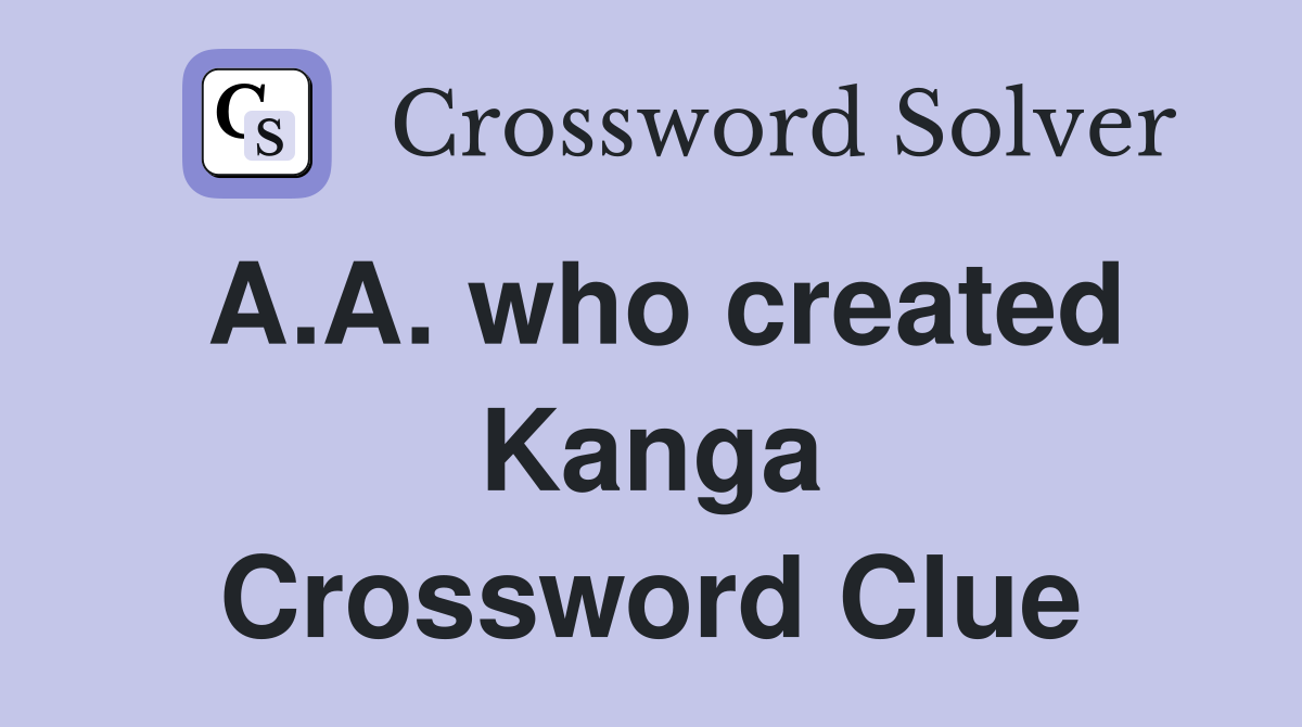A.A. who created Kanga Crossword Clue