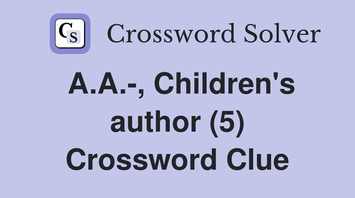 A.A.-, Children's author (5) Crossword Clue