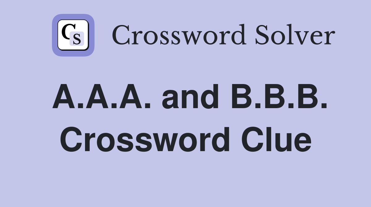 A.A.A. and B.B.B. Crossword Clue